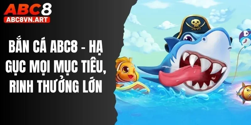 Bắn Cá ABC8 - Hạ Gục Mọi Mục Tiêu, Rinh Thưởng Lớn Bắn Cá ABC8 - Hạ Gục Mọi Mục Tiêu, Rinh Thưởng Lớn